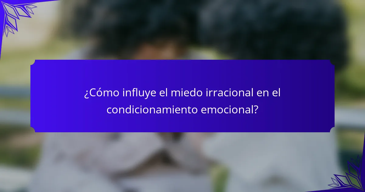 ¿Cómo influye el miedo irracional en el condicionamiento emocional?