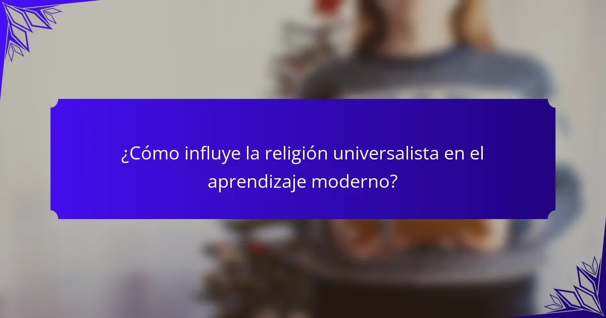 ¿Cómo influye la religión universalista en el aprendizaje moderno?