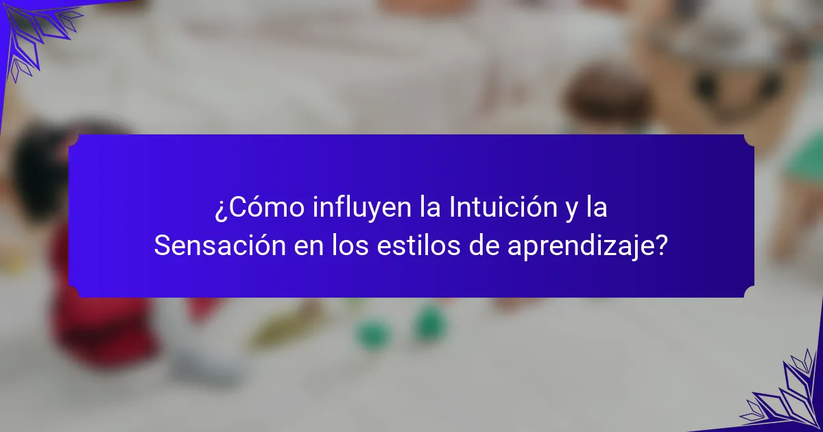 ¿Cómo influyen la Intuición y la Sensación en los estilos de aprendizaje?