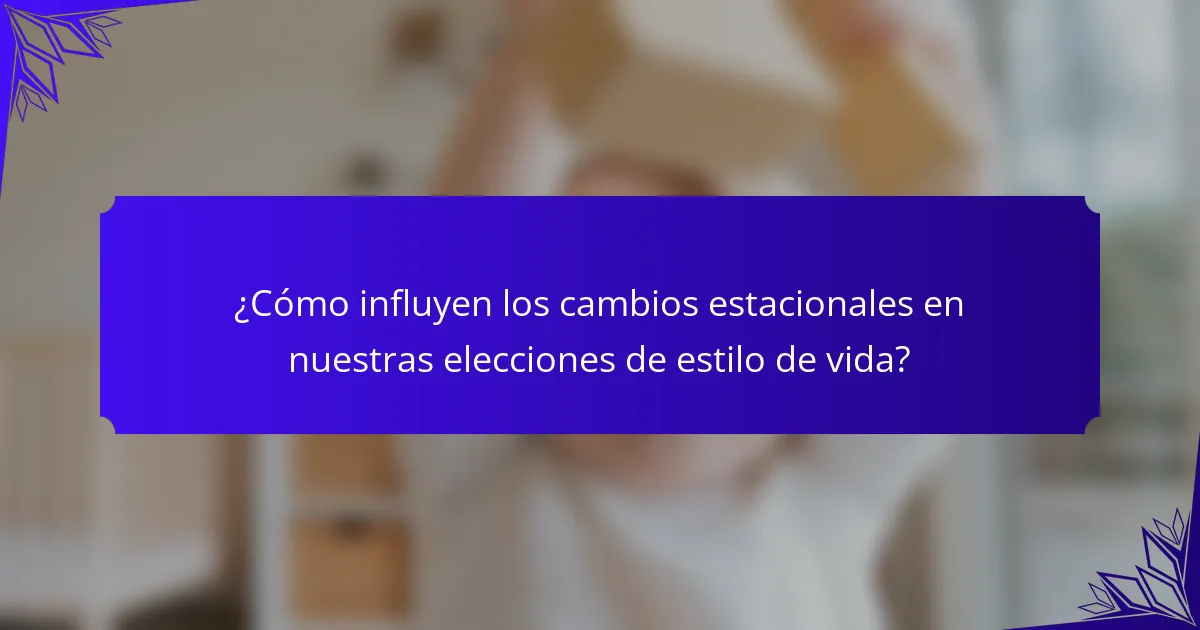 ¿Cómo influyen los cambios estacionales en nuestras elecciones de estilo de vida?