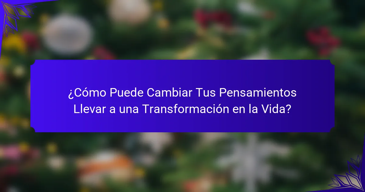 ¿Cómo Puede Cambiar Tus Pensamientos Llevar a una Transformación en la Vida?