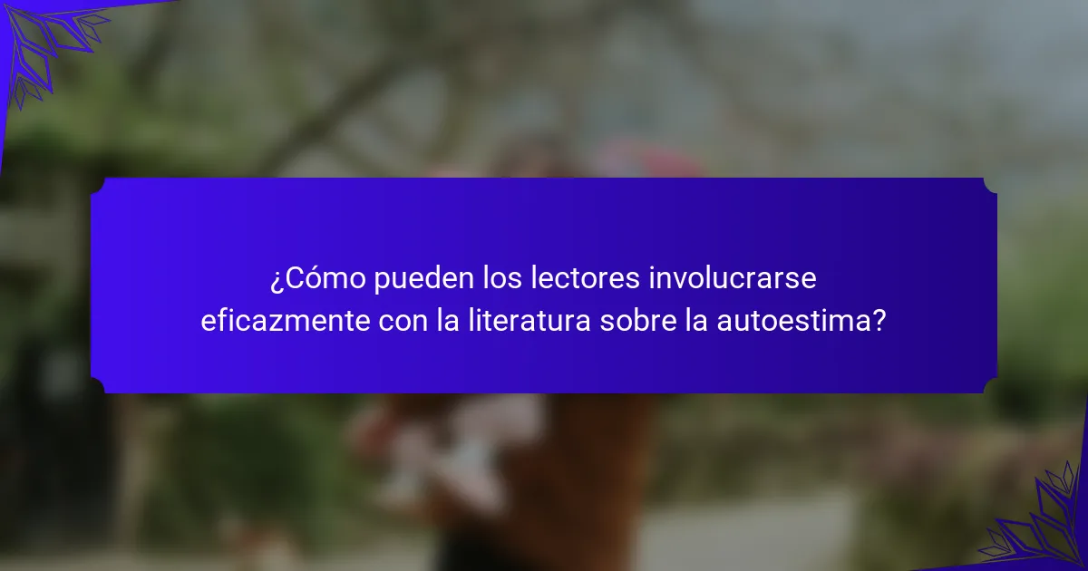 ¿Cómo pueden los lectores involucrarse eficazmente con la literatura sobre la autoestima?