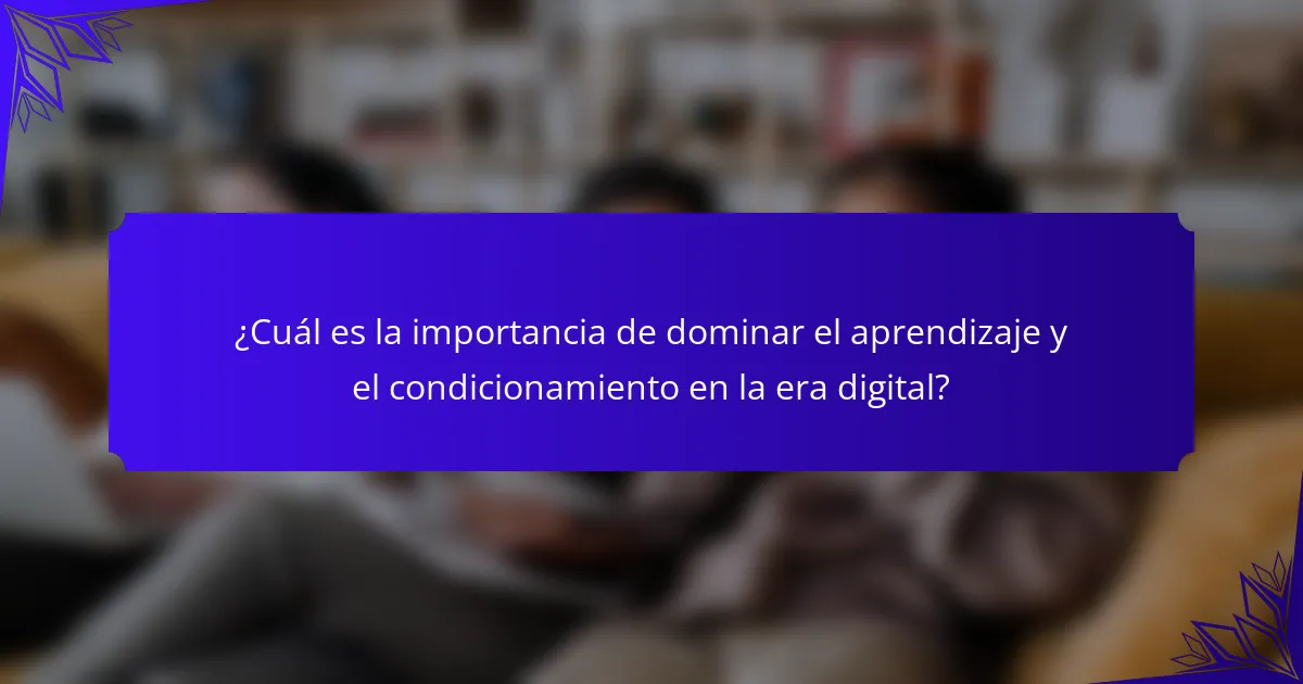 ¿Cuál es la importancia de dominar el aprendizaje y el condicionamiento en la era digital?