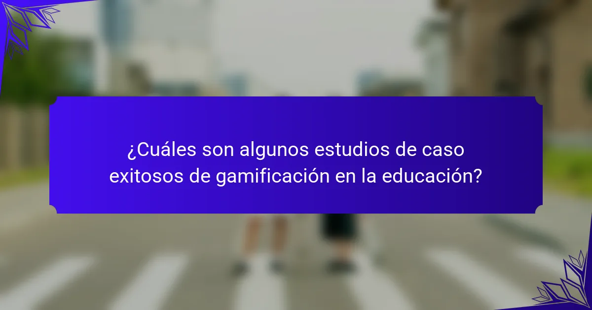 ¿Cuáles son algunos estudios de caso exitosos de gamificación en la educación?