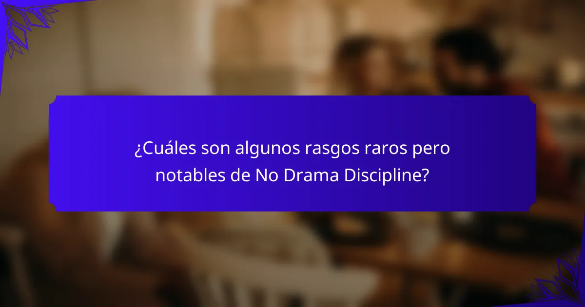 ¿Cuáles son algunos rasgos raros pero notables de No Drama Discipline?