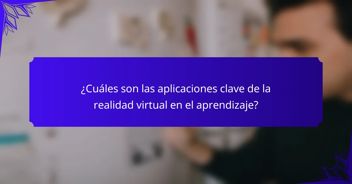 ¿Cuáles son las aplicaciones clave de la realidad virtual en el aprendizaje?