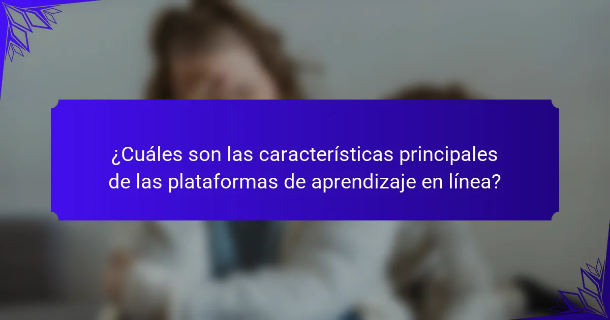 ¿Cuáles son las características principales de las plataformas de aprendizaje en línea?