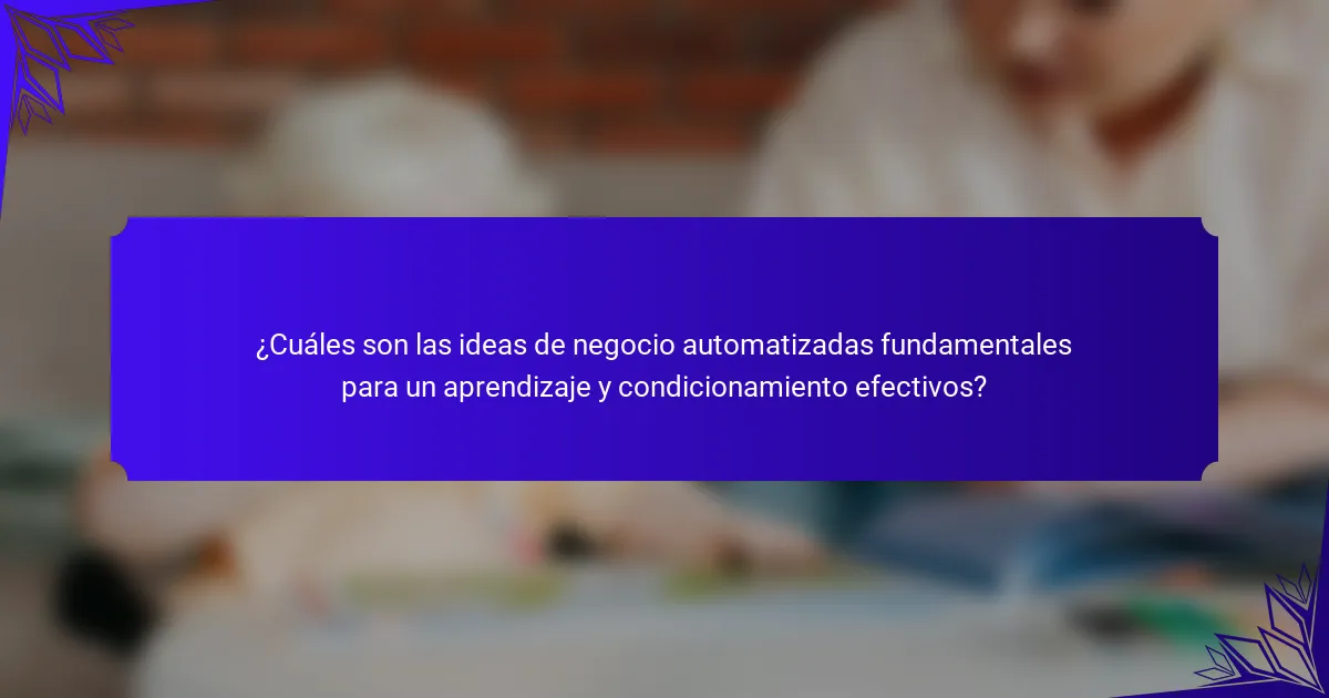 ¿Cuáles son las ideas de negocio automatizadas fundamentales para un aprendizaje y condicionamiento efectivos?