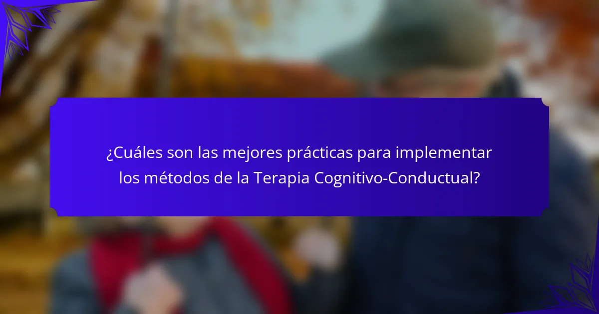 ¿Cuáles son las mejores prácticas para implementar los métodos de la Terapia Cognitivo-Conductual?