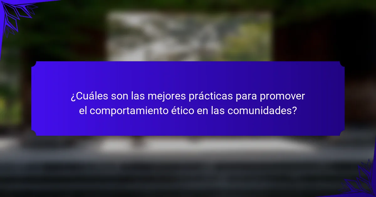 ¿Cuáles son las mejores prácticas para promover el comportamiento ético en las comunidades?