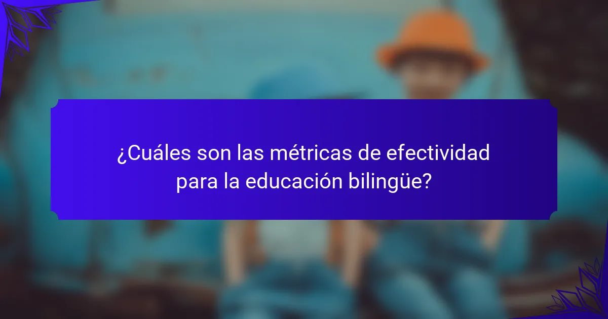 ¿Cuáles son las métricas de efectividad para la educación bilingüe?