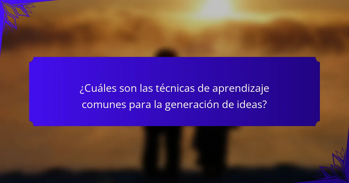 ¿Cuáles son las técnicas de aprendizaje comunes para la generación de ideas?