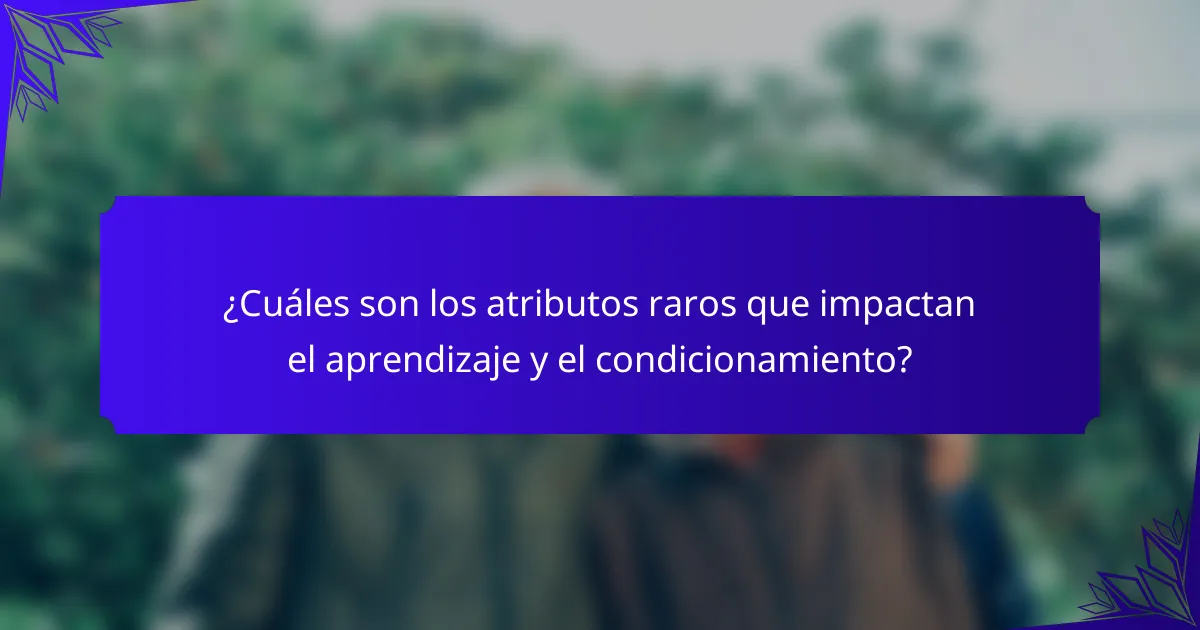 ¿Cuáles son los atributos raros que impactan el aprendizaje y el condicionamiento?