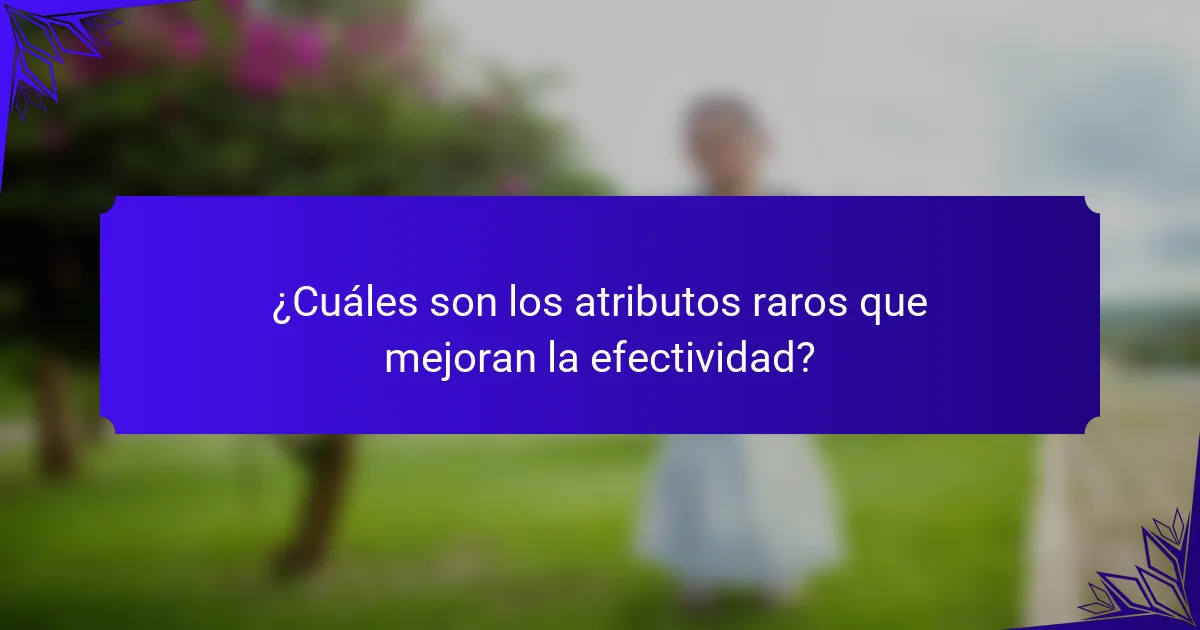 ¿Cuáles son los atributos raros que mejoran la efectividad?