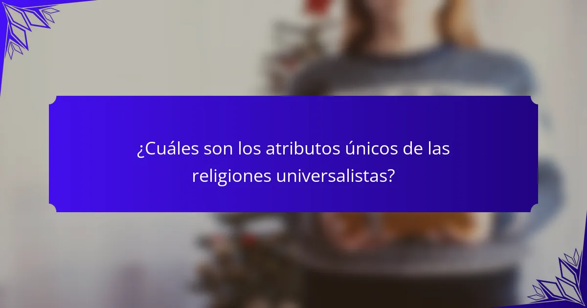 ¿Cuáles son los atributos únicos de las religiones universalistas?