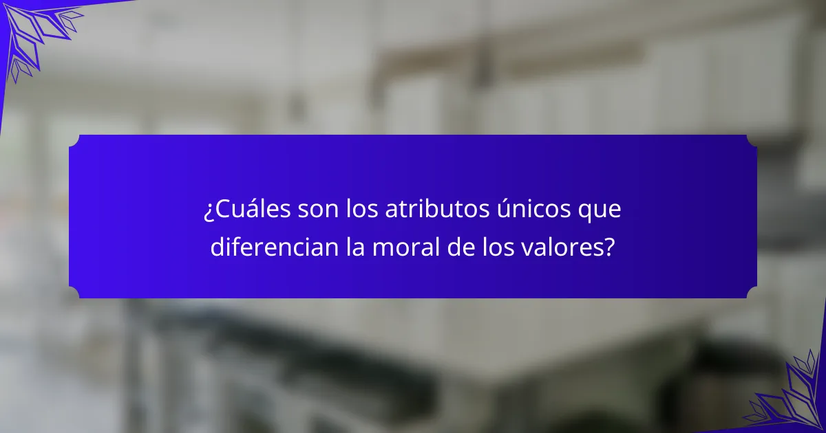 ¿Cuáles son los atributos únicos que diferencian la moral de los valores?