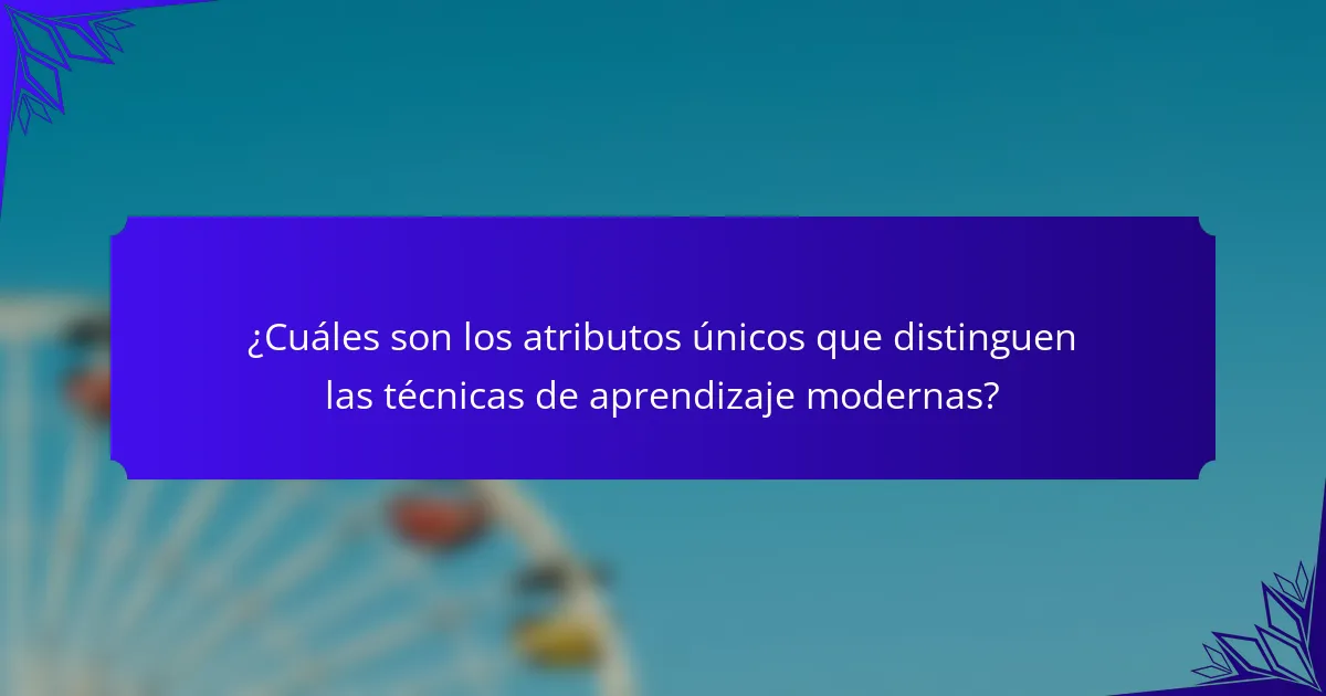 ¿Cuáles son los atributos únicos que distinguen las técnicas de aprendizaje modernas?