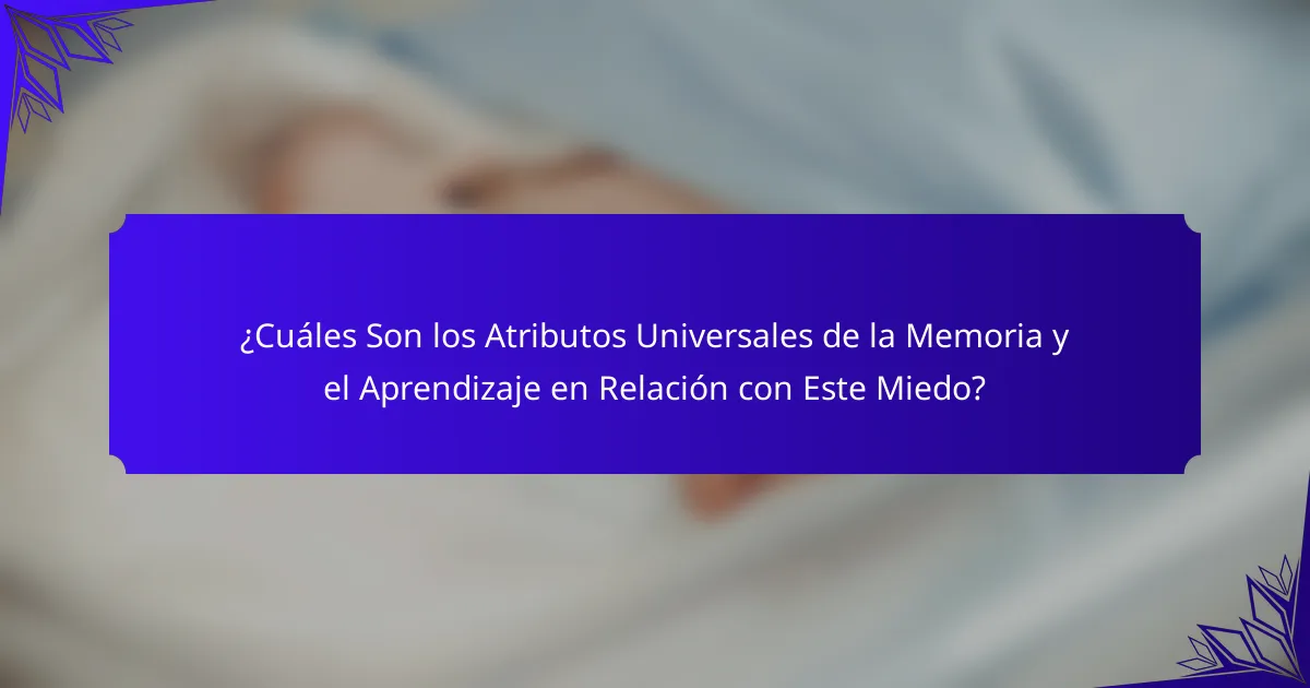 ¿Cuáles Son los Atributos Universales de la Memoria y el Aprendizaje en Relación con Este Miedo?