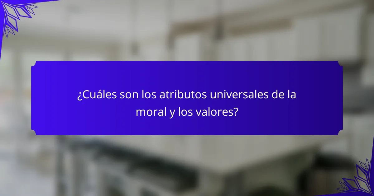 ¿Cuáles son los atributos universales de la moral y los valores?