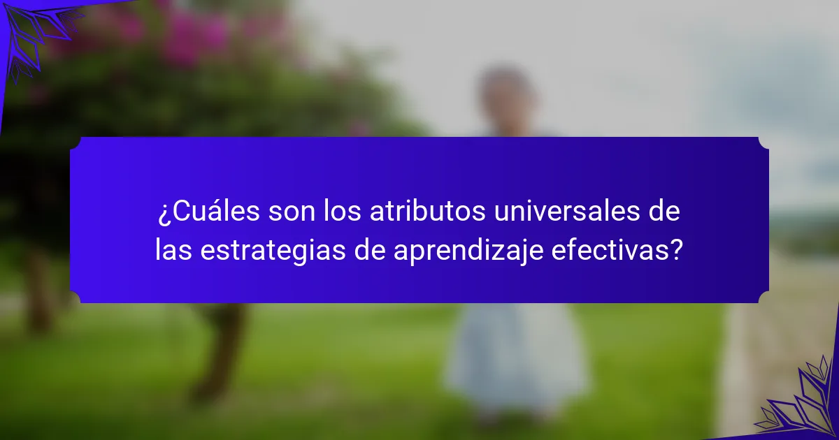 ¿Cuáles son los atributos universales de las estrategias de aprendizaje efectivas?