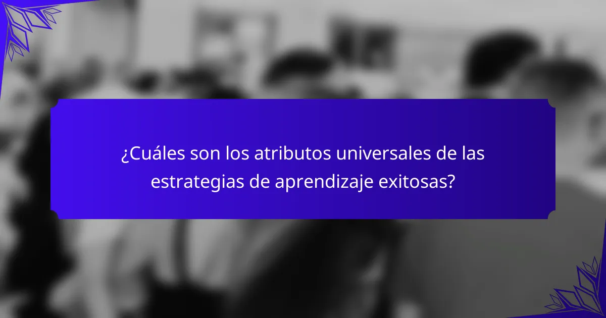 ¿Cuáles son los atributos universales de las estrategias de aprendizaje exitosas?