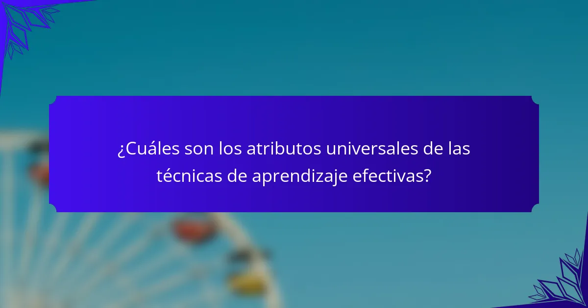 ¿Cuáles son los atributos universales de las técnicas de aprendizaje efectivas?