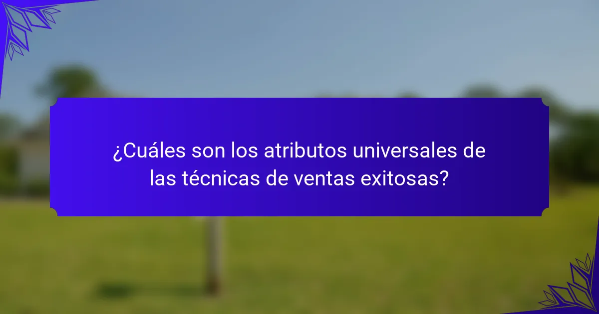 ¿Cuáles son los atributos universales de las técnicas de ventas exitosas?