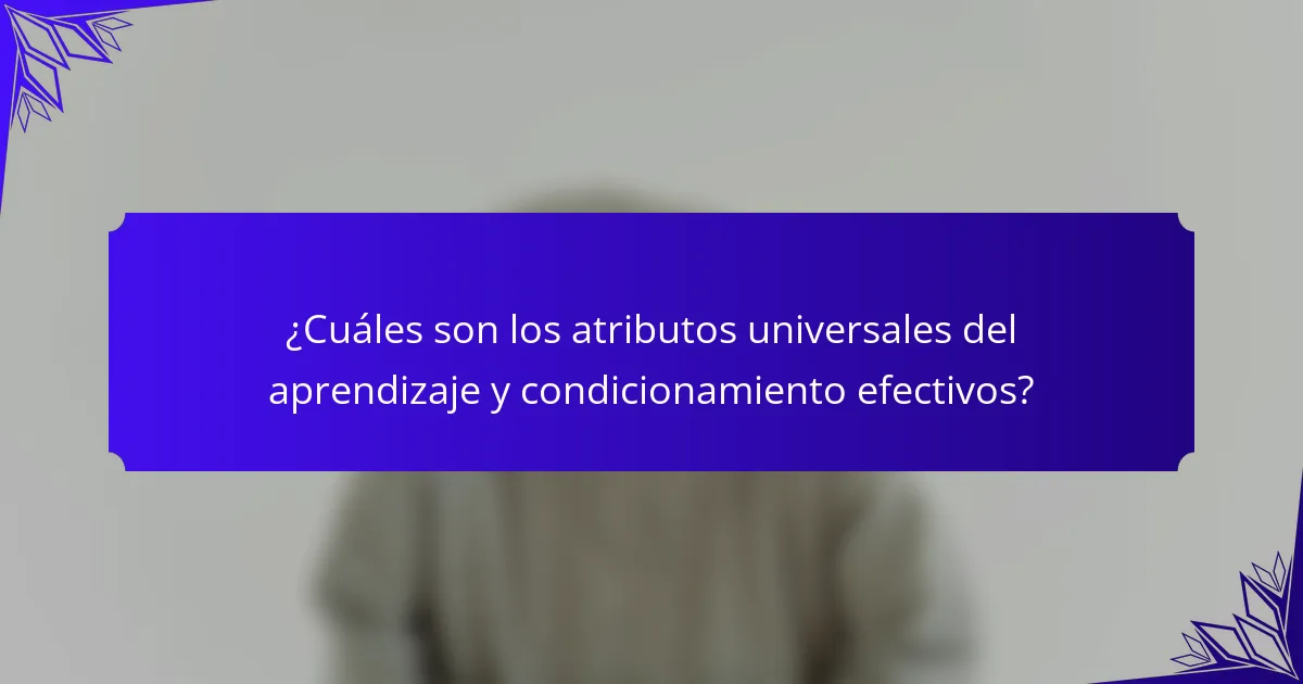 ¿Cuáles son los atributos universales del aprendizaje y condicionamiento efectivos?
