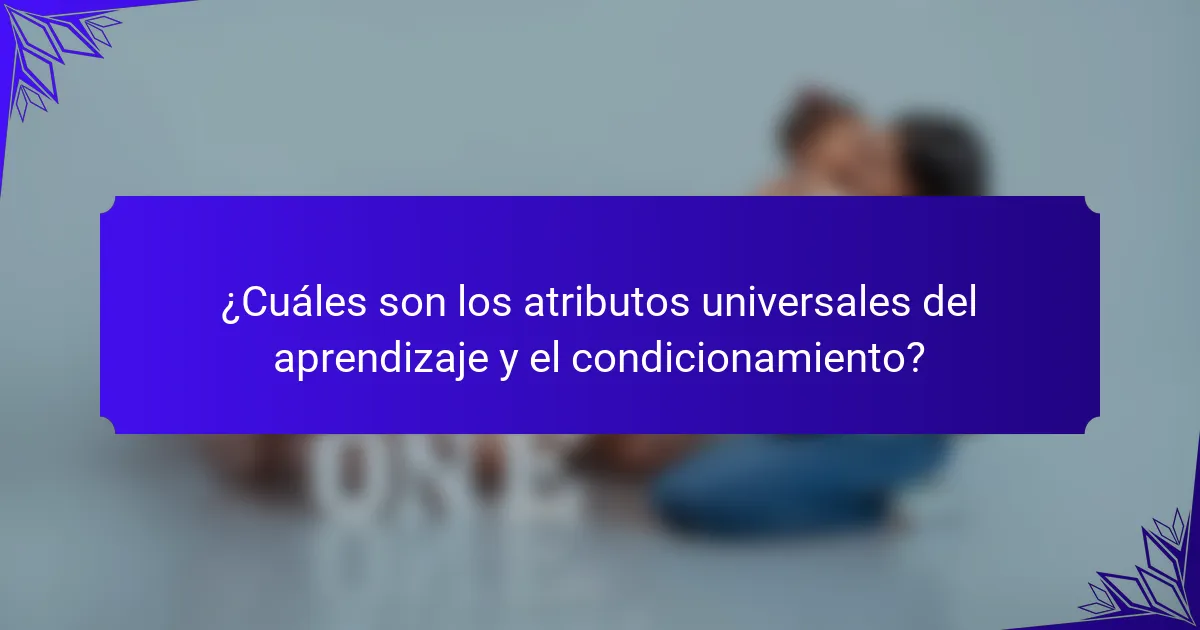 ¿Cuáles son los atributos universales del aprendizaje y el condicionamiento?