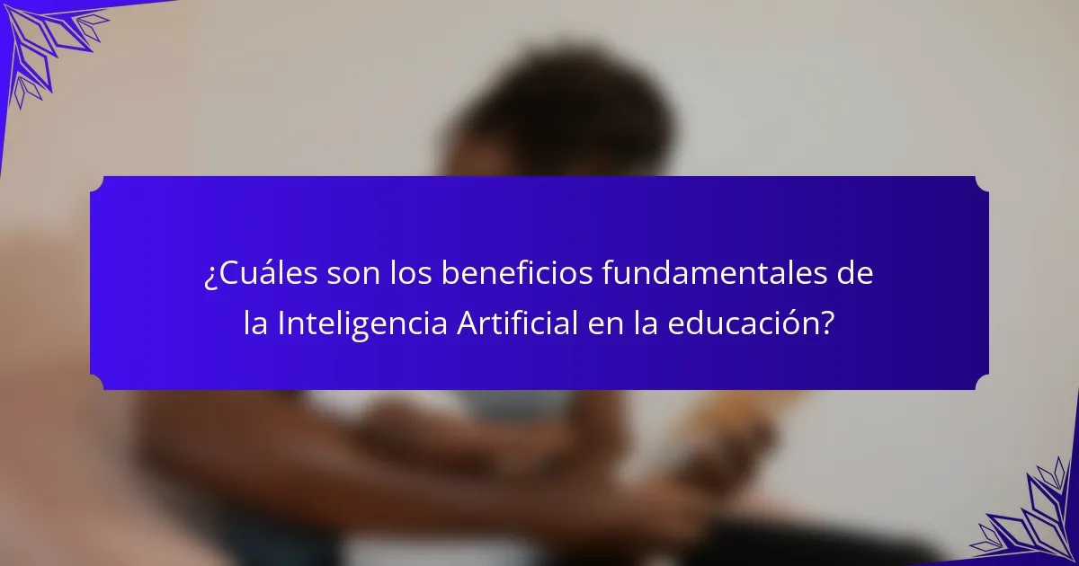 ¿Cuáles son los beneficios fundamentales de la Inteligencia Artificial en la educación?