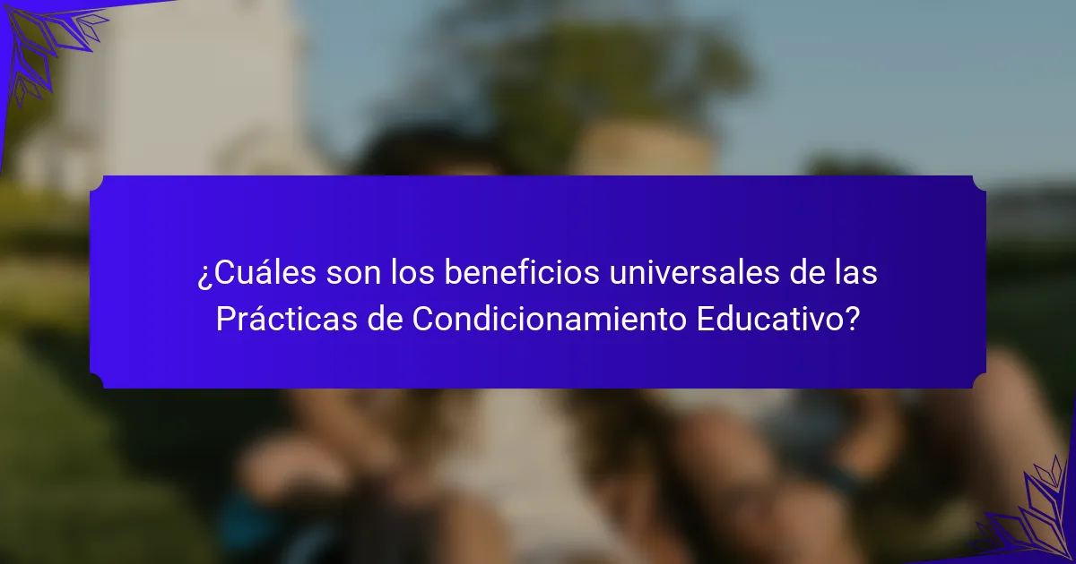 ¿Cuáles son los beneficios universales de las Prácticas de Condicionamiento Educativo?