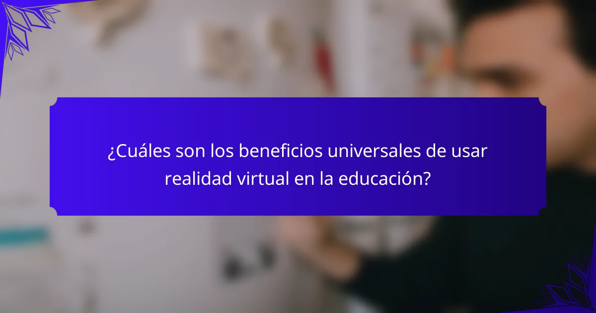 ¿Cuáles son los beneficios universales de usar realidad virtual en la educación?