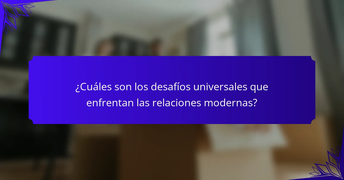 ¿Cuáles son los desafíos universales que enfrentan las relaciones modernas?
