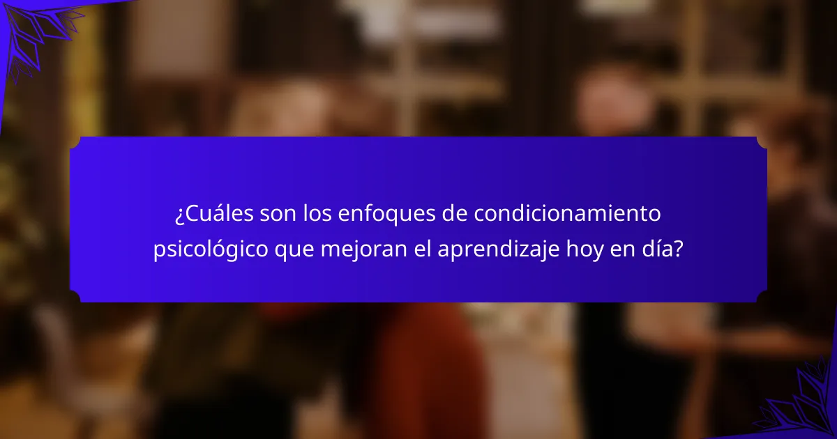 ¿Cuáles son los enfoques de condicionamiento psicológico que mejoran el aprendizaje hoy en día?