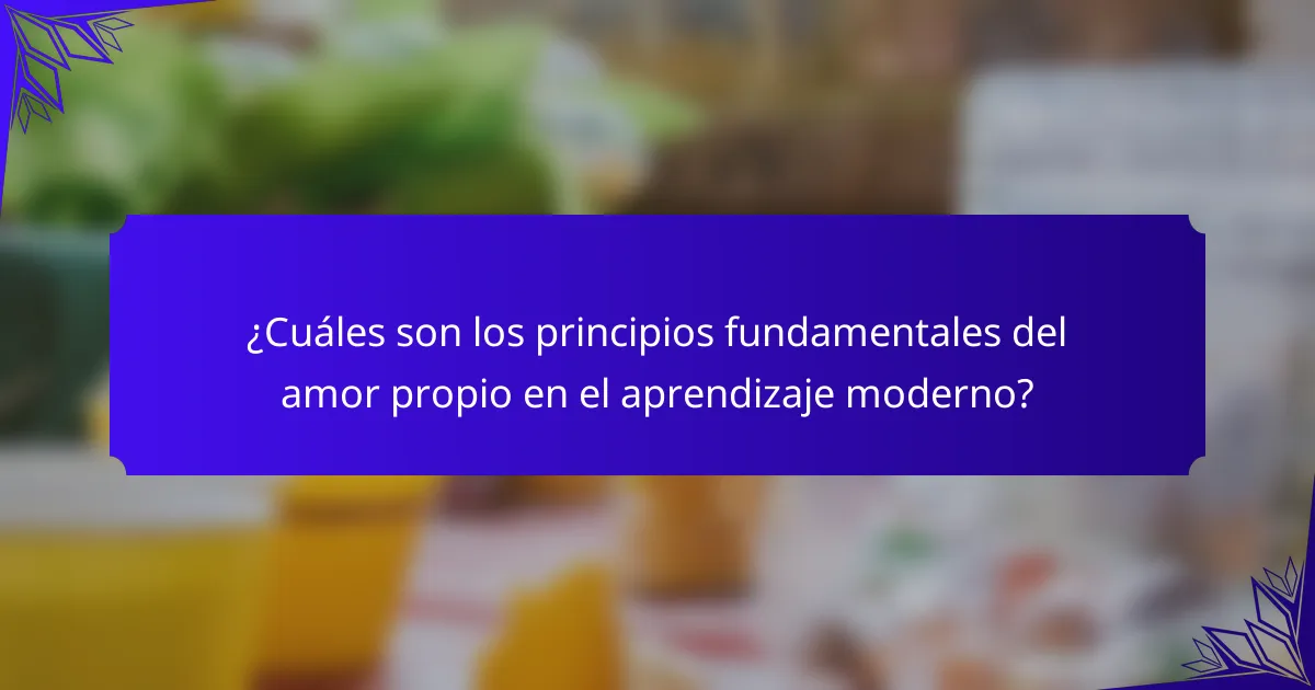 ¿Cuáles son los principios fundamentales del amor propio en el aprendizaje moderno?