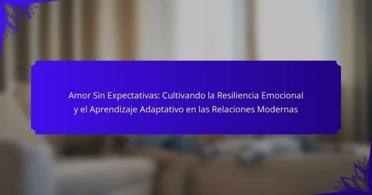 Amor Sin Expectativas: Cultivando la Resiliencia Emocional y el Aprendizaje Adaptativo en las Relaciones Modernas