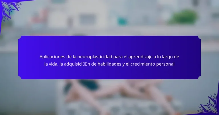Aplicaciones de la neuroplasticidad para el aprendizaje a lo largo de la vida, la adquisición de habilidades y el crecimiento personal