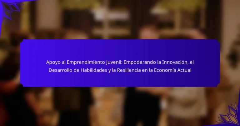 Apoyo al Emprendimiento Juvenil: Empoderando la Innovación, el Desarrollo de Habilidades y la Resiliencia en la Economía Actual