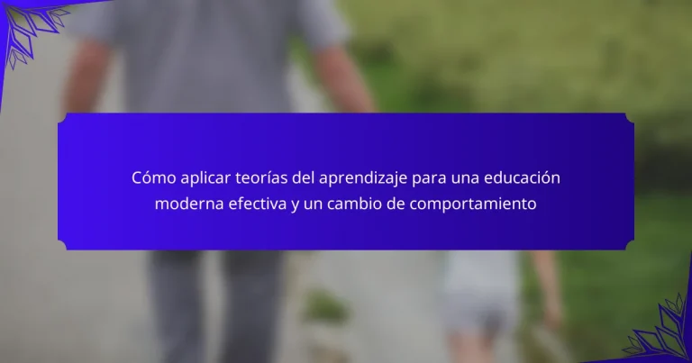 Cómo aplicar teorías del aprendizaje para una educación moderna efectiva y un cambio de comportamiento