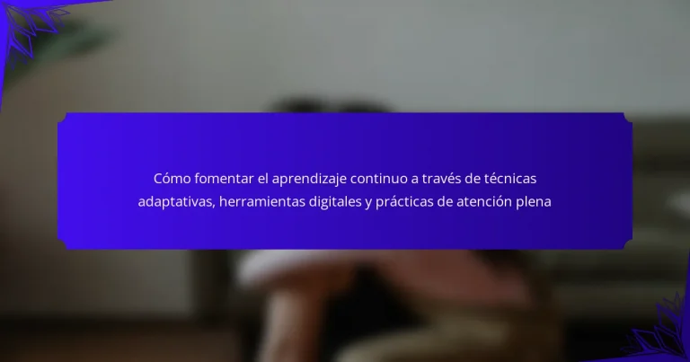 Cómo fomentar el aprendizaje continuo a través de técnicas adaptativas, herramientas digitales y prácticas de atención plena