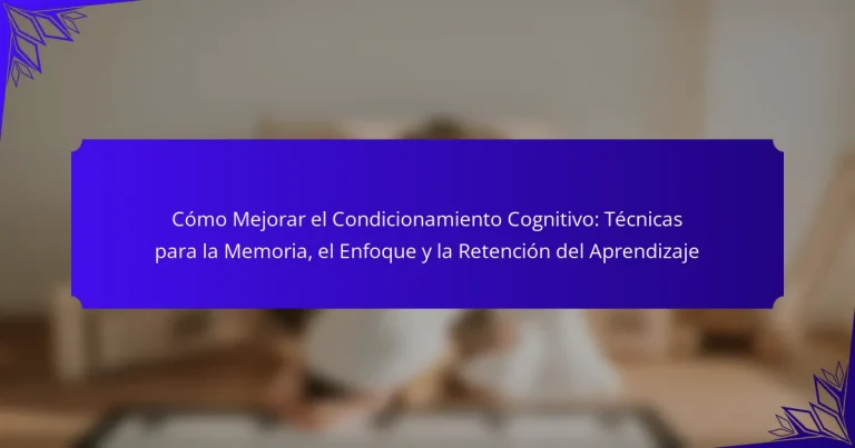 Cómo Mejorar el Condicionamiento Cognitivo: Técnicas para la Memoria, el Enfoque y la Retención del Aprendizaje