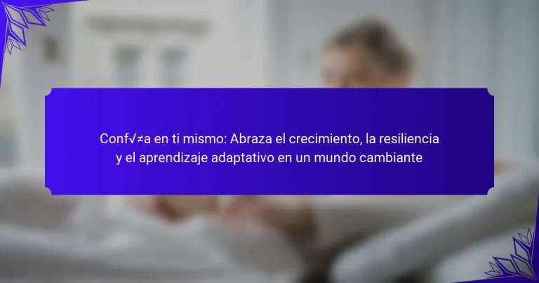 Confía en ti mismo: Abraza el crecimiento, la resiliencia y el aprendizaje adaptativo en un mundo cambiante