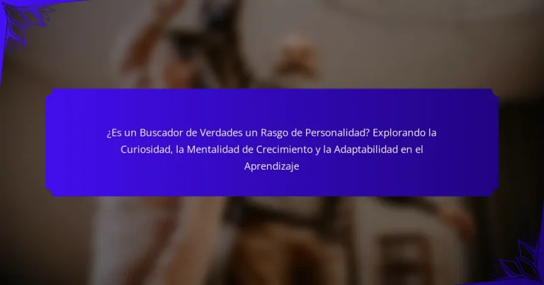 ¿Es un Buscador de Verdades un Rasgo de Personalidad? Explorando la Curiosidad, la Mentalidad de Crecimiento y la Adaptabilidad en el Aprendizaje