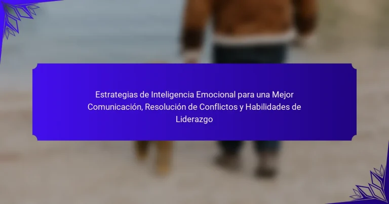 Estrategias de Inteligencia Emocional para una Mejor Comunicación, Resolución de Conflictos y Habilidades de Liderazgo