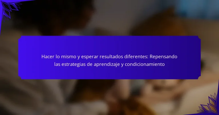 Hacer lo mismo y esperar resultados diferentes: Repensando las estrategias de aprendizaje y condicionamiento