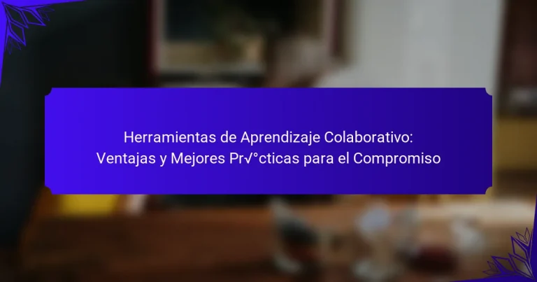 Herramientas de Aprendizaje Colaborativo: Ventajas y Mejores Prácticas para el Compromiso