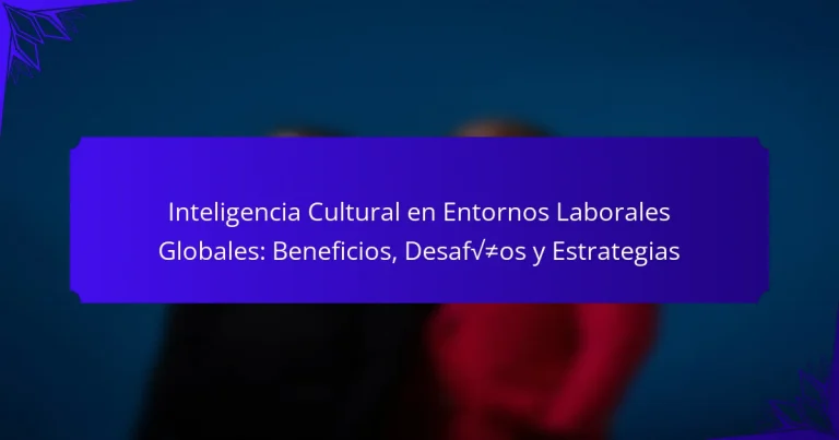 Inteligencia Cultural en Entornos Laborales Globales: Beneficios, Desafíos y Estrategias
