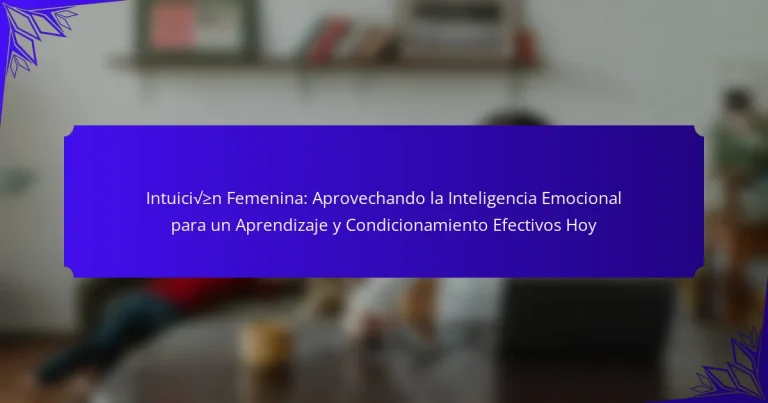 Intuición Femenina: Aprovechando la Inteligencia Emocional para un Aprendizaje y Condicionamiento Efectivos Hoy