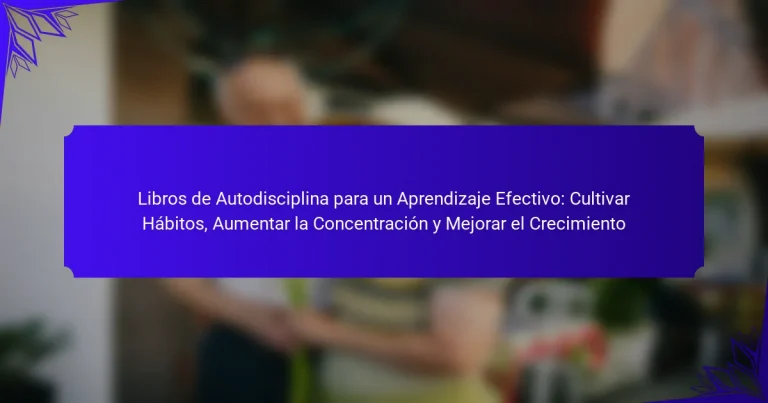 Libros de Autodisciplina para un Aprendizaje Efectivo: Cultivar Hábitos, Aumentar la Concentración y Mejorar el Crecimiento