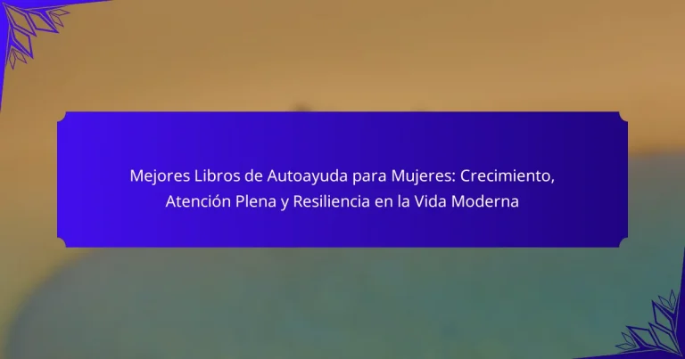 Mejores Libros de Autoayuda para Mujeres: Crecimiento, Atención Plena y Resiliencia en la Vida Moderna